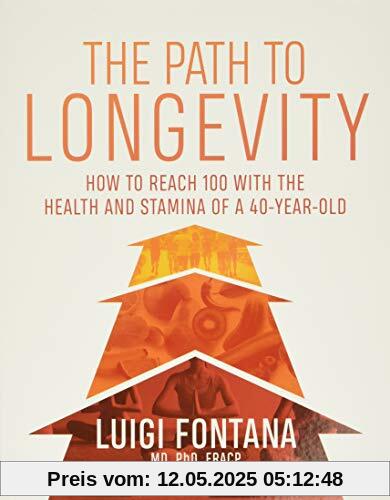 Fontana, L: Path to Longevity: How to Reach 100 with the Health and Stamina of a 40-Year-Old Fontana, L: Path to Longevity: How to Reach 100 with the Health and Stamina of a 40-Year-Old