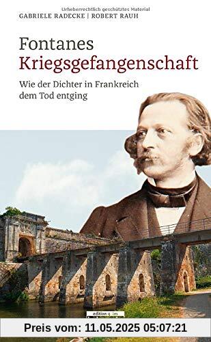 Fontanes Kriegsgefangenschaft: Wie der Dichter in Frankreich dem Tod entging Fontanes Kriegsgefangenschaft: Wie der Dichter in Frankreich dem Tod entging