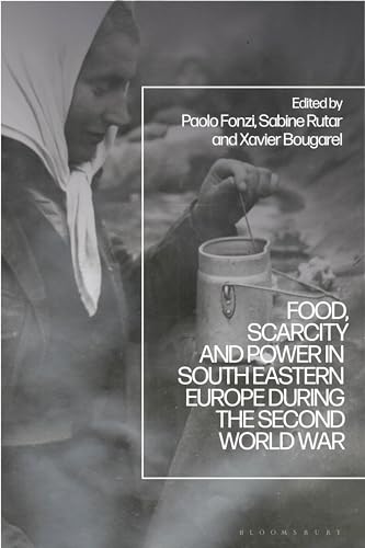Food, Scarcity and Power in Southeastern Europe during the Second World War Food, Scarcity and Power in Southeastern Europe during the Second World War von Bloomsbury Academic