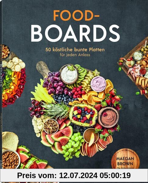 Food-Boards: 50 köstliche, bunte Platten für jeden Anlass
