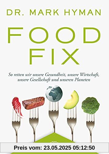 Food Fix: So retten wir unsere Gesundheit, unsere Wirtschaft, unsere Gesellschaft und unseren Planeten
