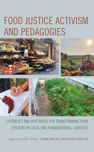 Food Justice Activism and Pedagogies: Literacies and Rhetorics for Transforming Food Systems in Local and Transnational Contexts von Lexington Books