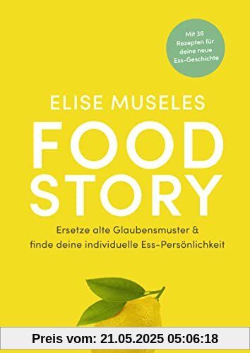 Food Story: Ersetze alte Glaubensmuster und finde deine individuelle Ess-Persönlichkeit | Mit 36 Rezepten, ganzheitlichen Übungen, Reflexionsfragen & Ernährungstipps