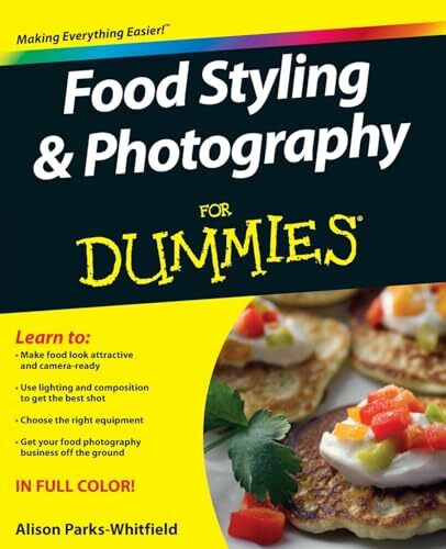 Food Styling and Photography For Dummies Food Styling and Photography For Dummies