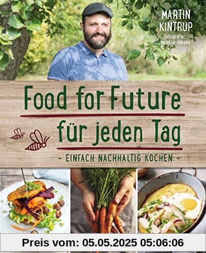 Food for Future für jeden Tag: Einfach nachhaltig kochen Food for Future für jeden Tag: Einfach nachhaltig kochen