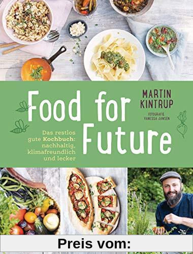 Food for Future: Das restlos gute Kochbuch: Nachhaltig, klimafreundlich und lecker  - Mehr als 100 Rezepte und zahlreiche Tipps für einen ... Alltag - für Einsteiger und Fortgeschrittene