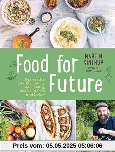 Food for Future: Das restlos gute Kochbuch: Nachhaltig, klimafreundlich und lecker  - Mehr als 100 Rezepte und zahlreiche Tipps für einen ... Alltag - für Einsteiger und Fortgeschrittene