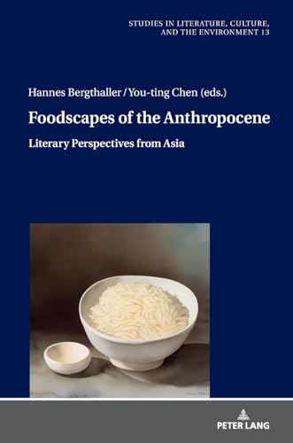 Foodscapes of the Anthropocene: Literary Perspectives from Asia (Studies in Literature, Culture, and the Environment / Studien zu Literatur, Kultur und Umwelt, Band 13) von Peter Lang