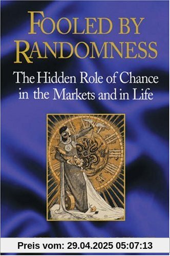 Fooled by Randomness: The Hidden Role of Chance in the Markets and Life Fooled by Randomness: The Hidden Role of Chance in the Markets and Life
