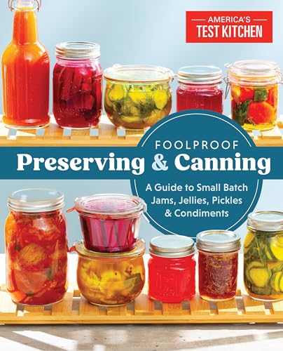 Foolproof Preserving and Canning: A Guide to Small Batch Jams, Jellies, Pickles, and Condiments von America's Test Kitchen