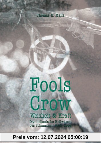 Fools Crow: Das indianische Heilwissen des Schamanen Fools Crow