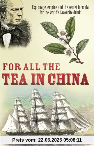 For All the Tea in China: Espionage, Empire and the Secret Formula for the World's Favourite Drink