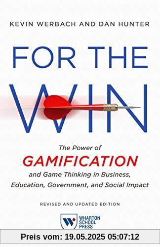 For the Win: The Power of Gamification and Game Thinking in Business, Education, Government, and Social Impact For the Win: The Power of Gamification and Game Thinking in Business, Education, Government, and Social Impact
