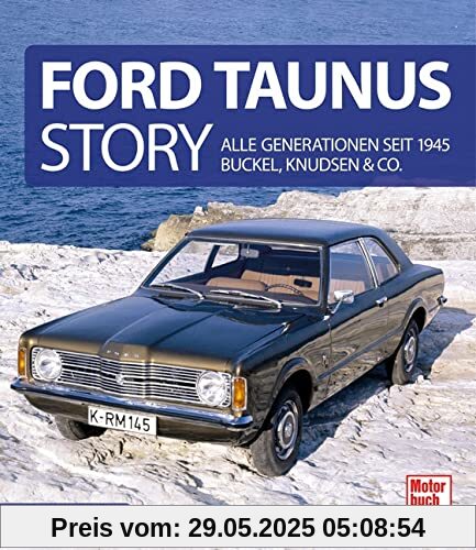 Ford Taunus Story: Alle Generationen seit 1945 Buckel, Knudsen & Co Ford Taunus Story: Alle Generationen seit 1945 Buckel, Knudsen & Co