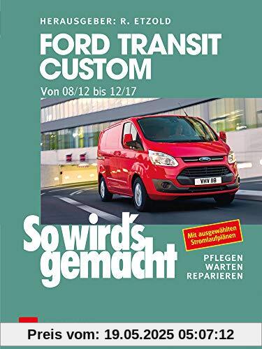 Ford Transit Custom. Von 08/12 bis 12/17: So wird’s gemacht - Band 165