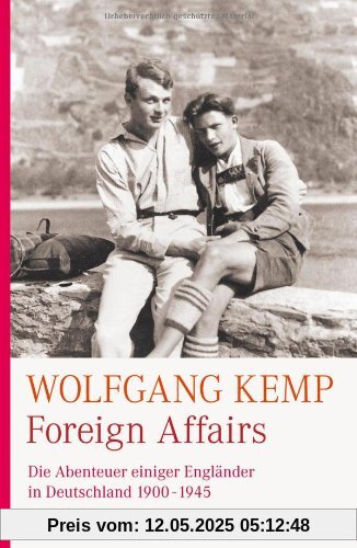 Foreign Affairs: Die Abenteuer einiger Engländer in Deutschland 1900-1945: Die Abenteuer einiger Engländer in Deutschland 1900-1947