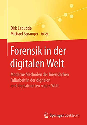 Forensik in der digitalen Welt: Moderne Methoden der forensischen Fallarbeit in der digitalen und digitalisierten realen Welt