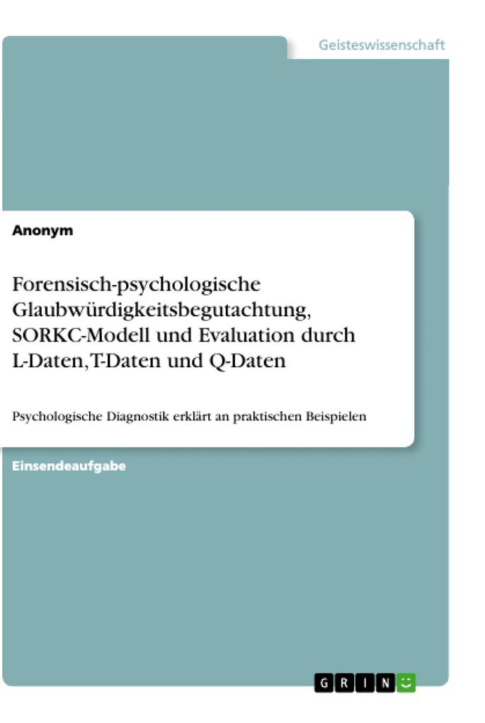 Forensisch-psychologische Glaubwürdigkeitsbegutachtung SORKC-Modell und Evaluation durch L-Daten T-Daten und Q-Daten von GRIN Verlag