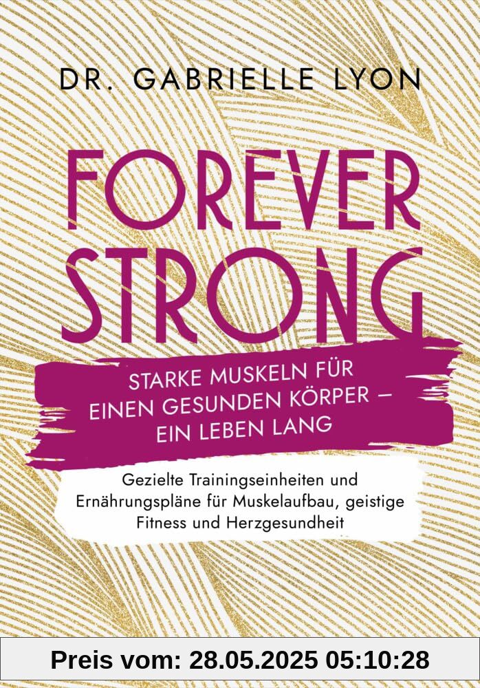 Forever Strong: Starke Muskeln für einen gesunden Körper - ein Leben lang