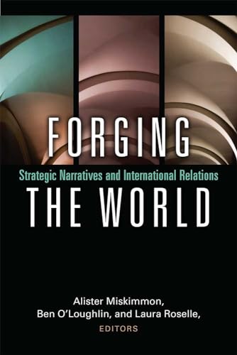 Forging the World: Strategic Narratives and International Relations