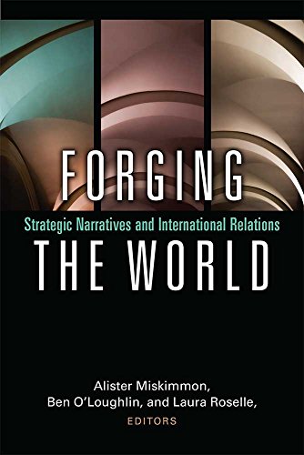 Forging the World: Strategic Narratives and International Relations Forging the World: Strategic Narratives and International Relations von University of Michigan Press