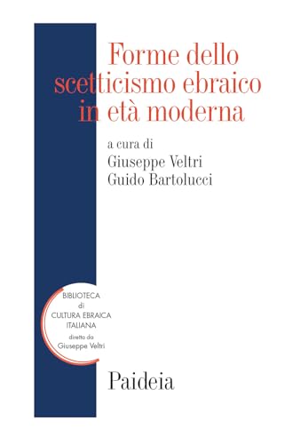 Forme dello scetticismo ebraico in età moderna. Storia, autorità, interpretazione (Biblioteca di cultura ebraica italiana. Testi e studi) von Paideia