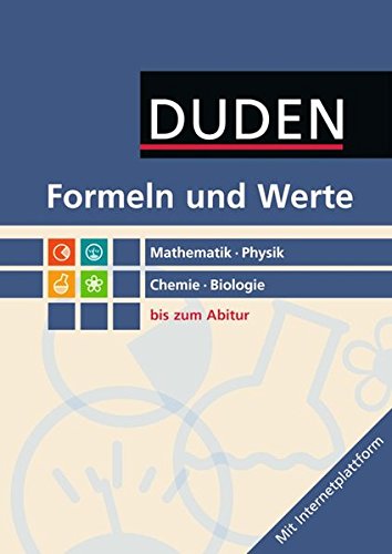 Formeln und Werte - Sekundarstufe I und II: Mathematik - Physik - Chemie - Biologie: Formelsammlung bis zum Abitur von Duden Schulbuch