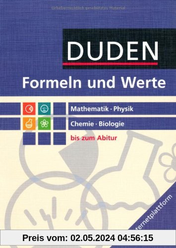 Formeln und Werte - Sekundarstufe I und II: Mathematik - Physik - Chemie - Biologie: Formelsammlung bis zum Abitur