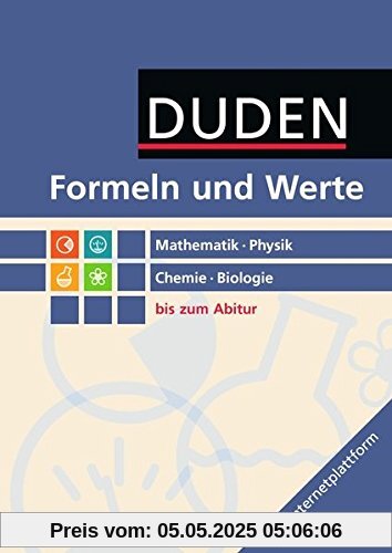 Formeln und Werte - Sekundarstufe I und II: Mathematik - Physik - Chemie - Biologie: Formelsammlung bis zum Abitur