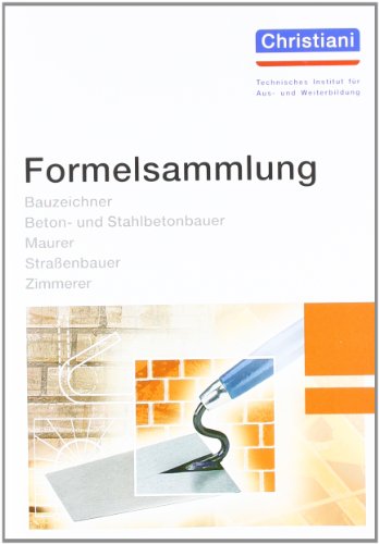 Formelsammlung Bau: Bauzeichner, Beton- und Stahlbetonbauer, Maurer, Straßenbauer, Zimmerer von Christiani