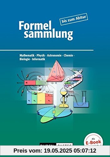 Formelsammlung bis zum Abitur - Mathematik - Physik - Astronomie - Chemie - Biologie - Informatik: Formelsammlung - Allgemeine Ausgabe Formelsammlung bis zum Abitur - Mathematik - Physik - Astronomie - Chemie - Biologie - Informatik: Formelsammlung - Allgemeine Ausgabe
