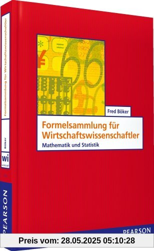 Formelsammlung für Wirtschaftswissenschaftler: Mathematik und Statistik