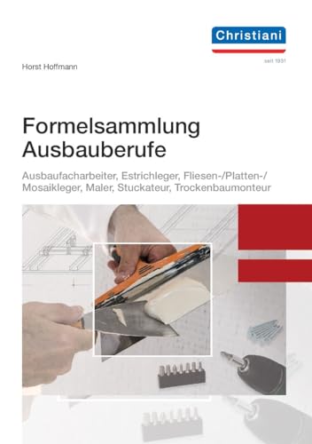 Formelsammlung: Ausbaufacharbeiter, Estrichleger, Fliesen-, Platten- und Mosaikleger, Maler, Stuckateur, Trockenbaumonteur