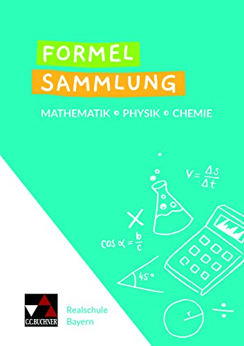 Formelsammlungen / Formelsammlung Mathe - Physik - Chemie: Mathematik – Physik – Chemie. Realschule Bayern von Buchner, C.C. Verlag