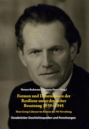Formen und Dimensionen der Resilienz unter deutscher Besatzung 1939-1945: Hans Georg Calmeyer im Kontext der NS-Verwaltung (Osnabrücker Geschichtsquellen und Forschungen)