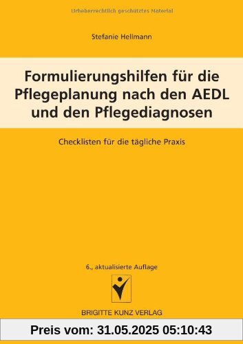 Formulierungshilfen für die Pflegeplanung nach den AEDL und den Pflegediagnosen: Checklisten für die tägliche Praxis Formulierungshilfen für die Pflegeplanung nach den AEDL und den Pflegediagnosen: Checklisten für die tägliche Praxis