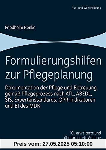 Formulierungshilfen zur Pflegeplanung: Dokumentation der Pflege und Betreuung gemäß Pflegeprozess nach ATL, ABEDL, SIS, Expertenstandards, QPR-Indikatoren und BI des MDK