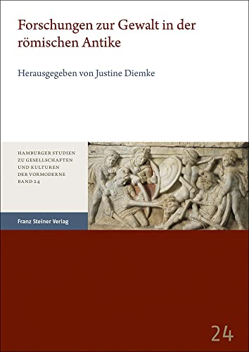 Forschungen zur Gewalt in der römischen Antike (Hamburger Studien zu Gesellschaften und Kulturen der Vormoderne) von Franz Steiner Verlag