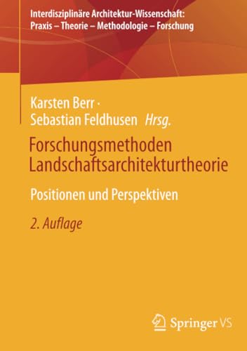 Forschungsmethoden Landschaftsarchitekturtheorie: Positionen und Perspektiven (Interdisziplinäre Architektur-Wissenschaft: Praxis – Theorie – Methodologie – Forschung) von Springer VS