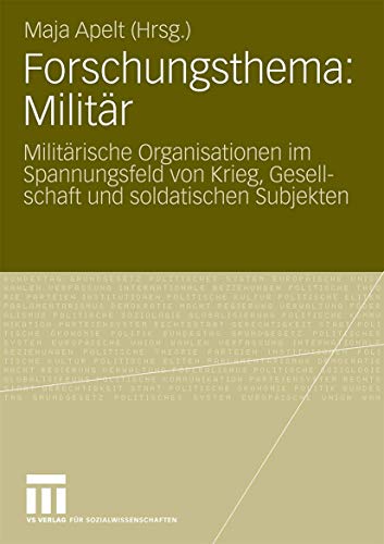 Forschungsthema: Militär: Militärische Organisationen im Spannungsfeld von Krieg, Gesellschaft und Soldatischen Subjekten (German Edition)