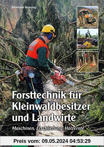 Forsttechnik für Kleinwaldbesitzer und Landwirte: Maschinen, Erschließung, Holzernte