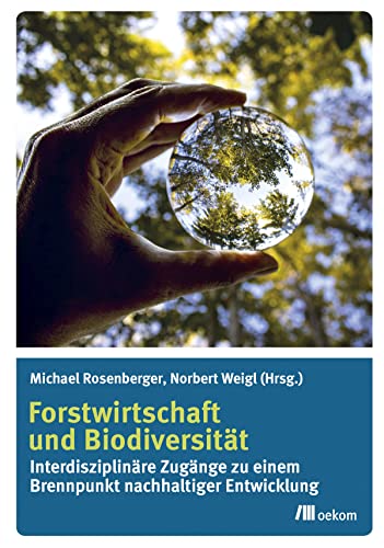 Forstwirtschaft und Biodiversität: Interdisziplinäre Zugänge zu einem Brennpunkt nachhaltiger Entwicklung von Oekom Verlag GmbH