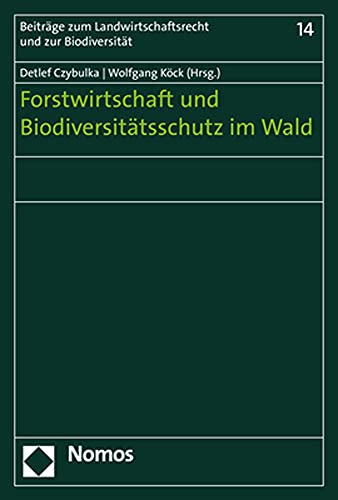 Forstwirtschaft und Biodiversitätsschutz im Wald: Beiträge zum 14. Deutschen Naturschutzrechtstag (Beiträge zum Landwirtschaftsrecht und zur Biodiversität)
