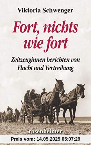 Fort, nichts wie fort - Zeitzeuginnen berichten von Flucht und Vertreibung
