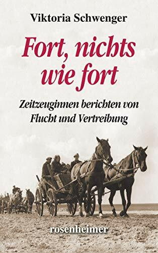 Fort, nichts wie fort - Zeitzeuginnen berichten von Flucht und Vertreibung Fort, nichts wie fort - Zeitzeuginnen berichten von Flucht und Vertreibung