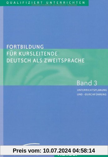 Fortbildung für Kursleitende Deutsch als Zweitsprache: Deutsch als Fremdsprache / Band 3 - Unterrichtsplanung und -durchführung