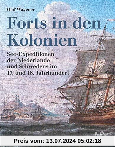 Forts in den Kolonien: See-Expeditionen der Niederlande und Schwedens im 17. und 18. Jahrhundert
