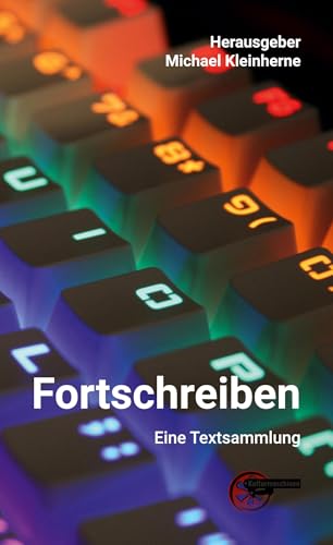 Fortschreiben: Texte aus der Eichstätter Schreibwerkstatt Fortschreiben: Texte aus der Eichstätter Schreibwerkstatt von Kulturmaschinen Verlag