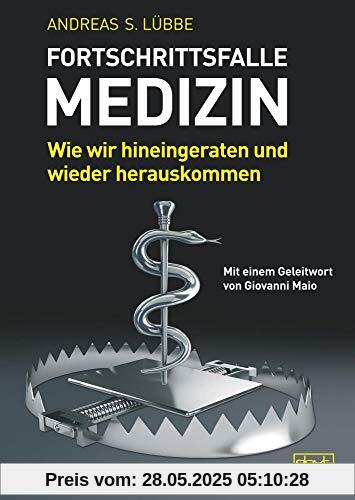 Fortschrittsfalle Medizin: Wie wir hineingeraten und wieder herauskommen