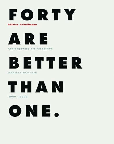 Forty Are Better Than One: Edition Schellmann München - New York 1969-2009: Edition Schellmann...